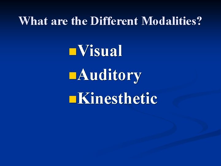 What are the Different Modalities? n. Visual n. Auditory n. Kinesthetic 