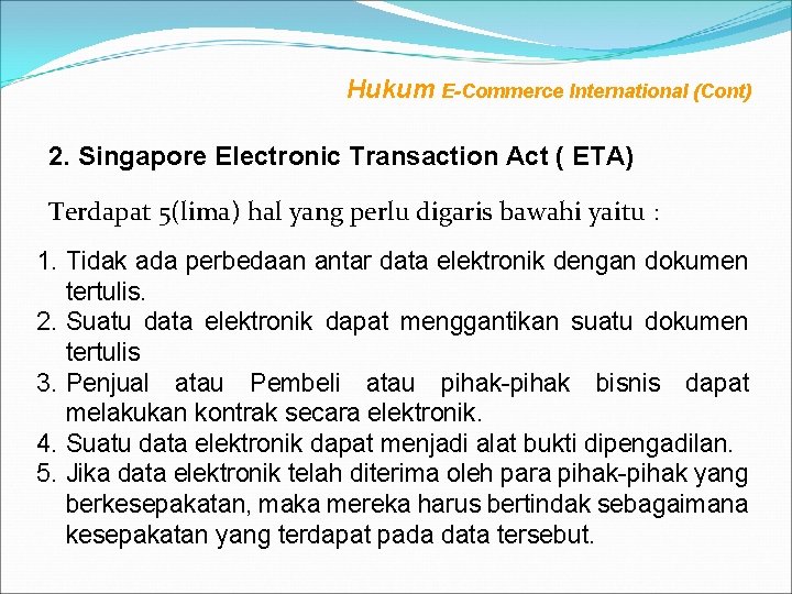 Hukum E-Commerce International (Cont) 2. Singapore Electronic Transaction Act ( ETA) Terdapat 5(lima) hal