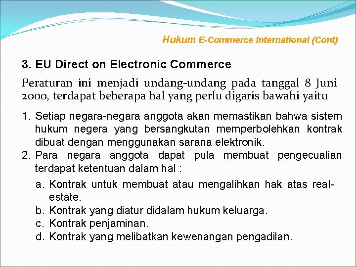 Hukum E-Commerce International (Cont) 3. EU Direct on Electronic Commerce Peraturan ini menjadi undang-undang