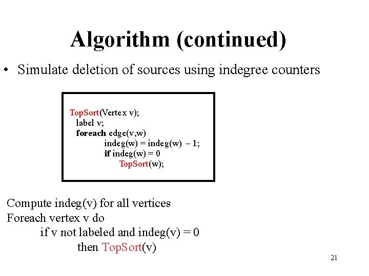Algorithm (continued) • Simulate deletion of sources using indegree counters Top. Sort(Vertex v); label Algorithm (continued) • Simulate deletion of sources using indegree counters Top. Sort(Vertex v); label