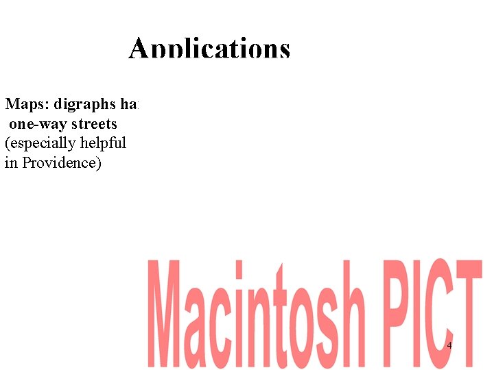 Applications Maps: digraphs handle one-way streets (especially helpful in Providence) 4 Applications Maps: digraphs handle one-way streets (especially helpful in Providence) 4