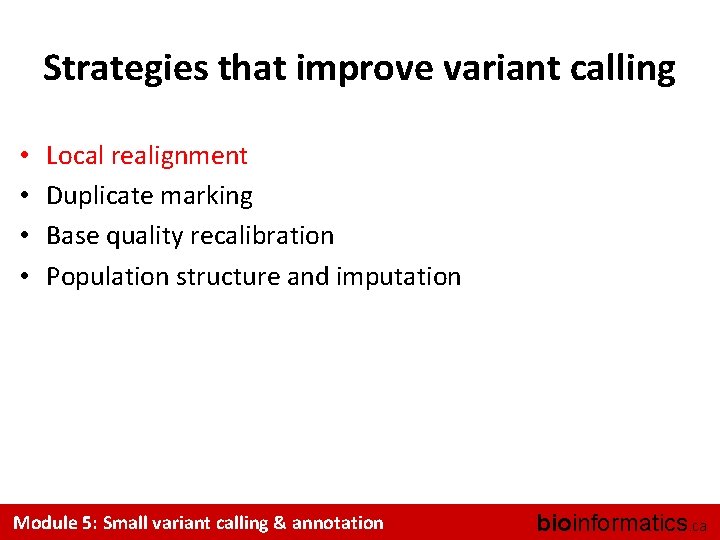Strategies that improve variant calling • • Local realignment Duplicate marking Base quality recalibration