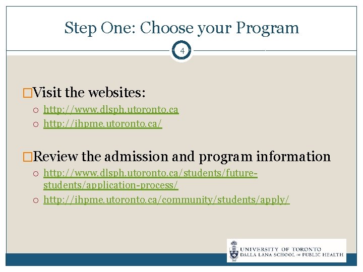 Step One: Choose your Program 4 �Visit the websites: http: //www. dlsph. utoronto. ca