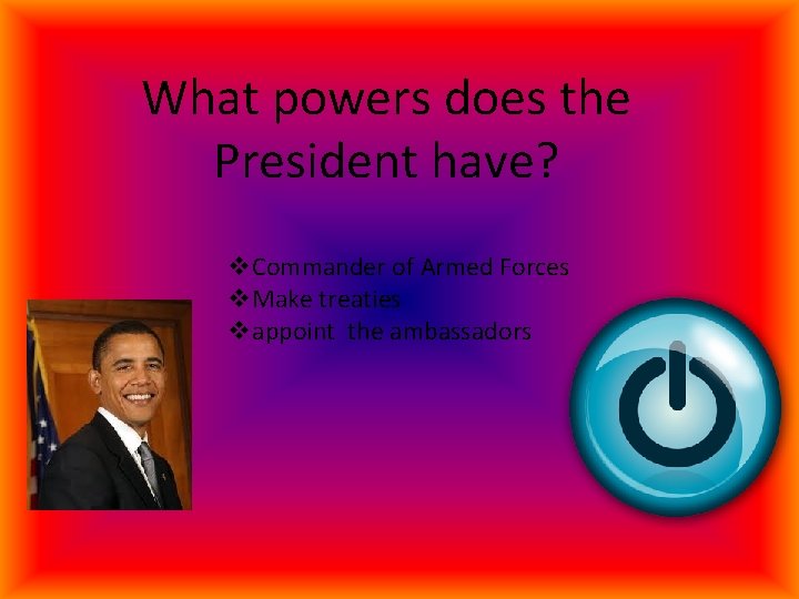What powers does the President have? v. Commander of Armed Forces v. Make treaties