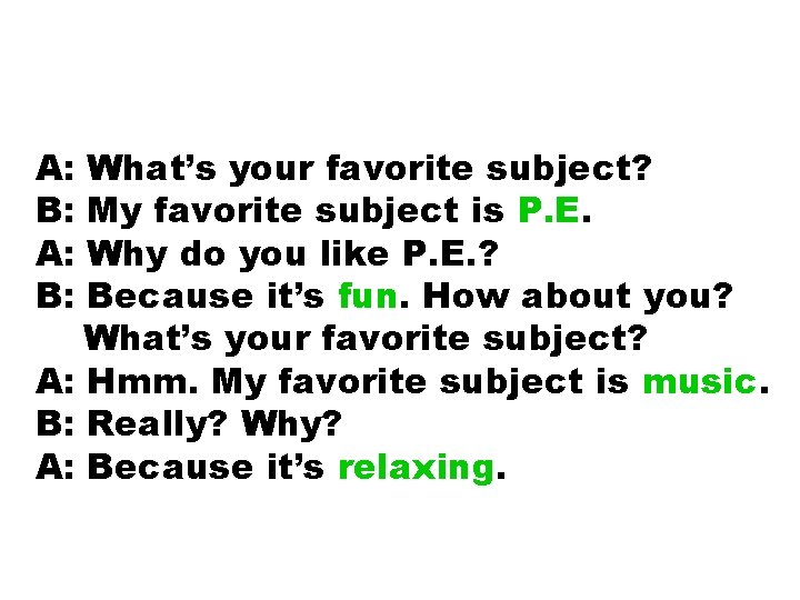 A: B: What’s your favorite subject? My favorite subject is P. E. Why do