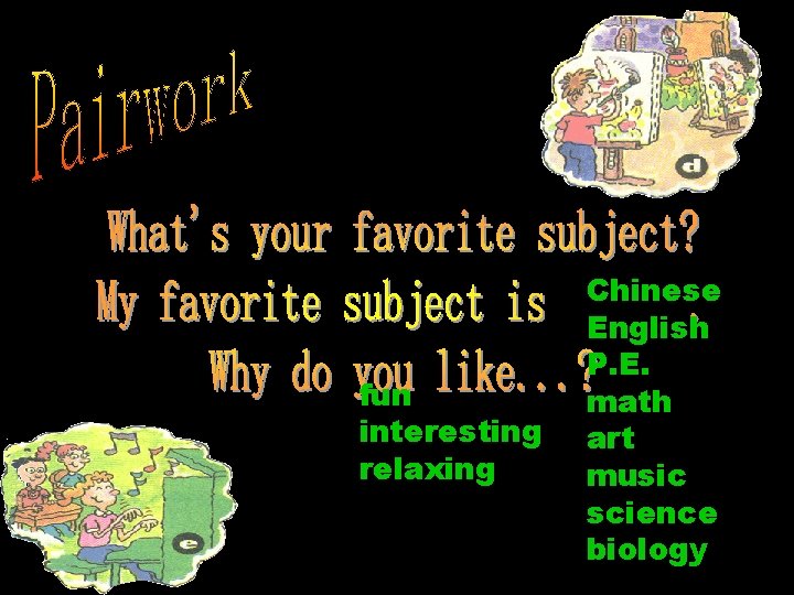 fun interesting relaxing Chinese English P. E. math art music science biology 