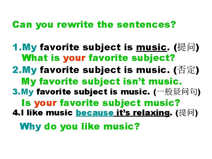 Can you rewrite the sentences? 1. My favorite subject is music. (提问) What is