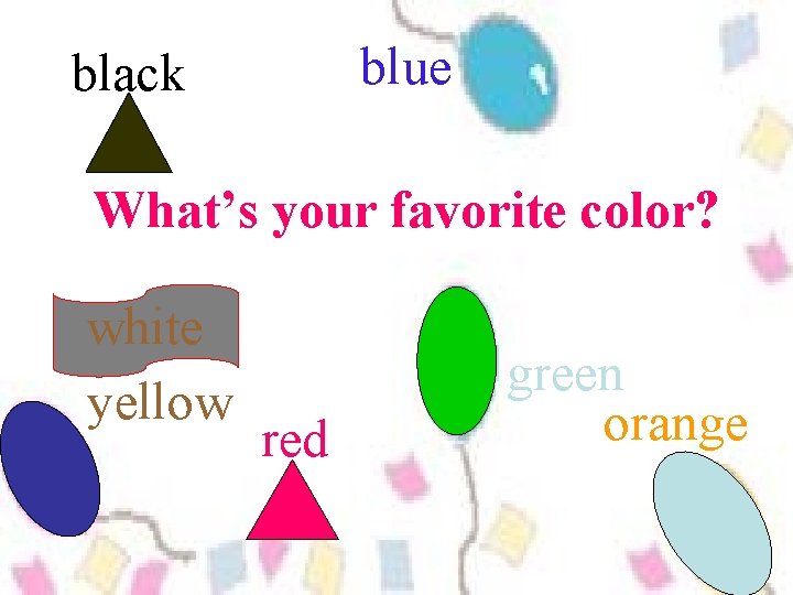 blue black What’s your favorite color? white yellow red green orange 