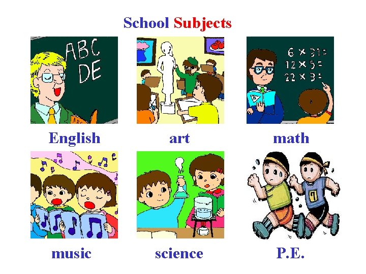 School Subjects English art math music science P. E. 