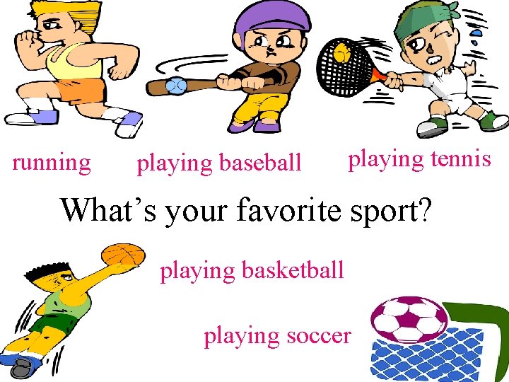 running playing baseball playing tennis What’s your favorite sport? playing basketball playing soccer 