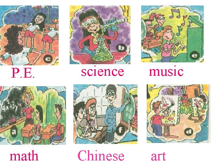 P. E. science music math Chinese art 