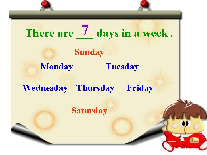 7 days in a week. There are ___ Sunday Monday Tuesday Wednesday Thursday Saturday