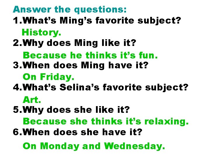 Answer the questions: 1. What’s Ming’s favorite subject? History. 2. Why does Ming like