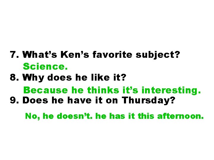7. What’s Ken’s favorite subject? Science. 8. Why does he like it? Because he