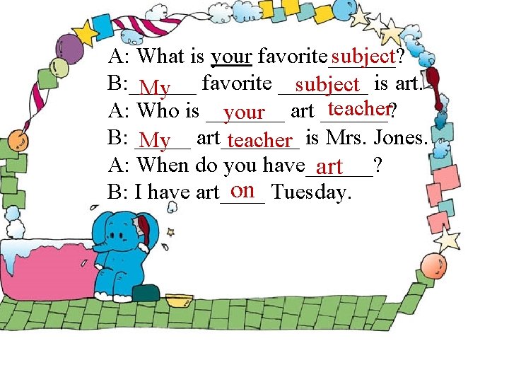 A: What is your favorite______? subject B: ______ subject is art. My favorite ____