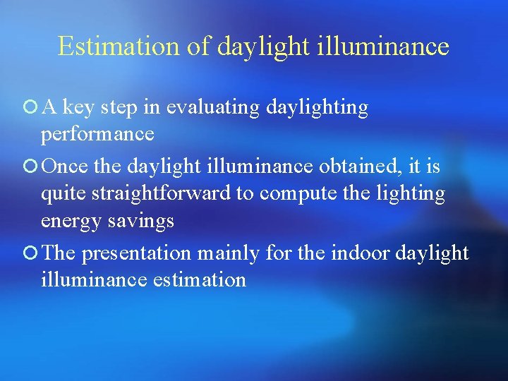 Estimation of daylight illuminance ¡ A key step in evaluating daylighting performance ¡ Once