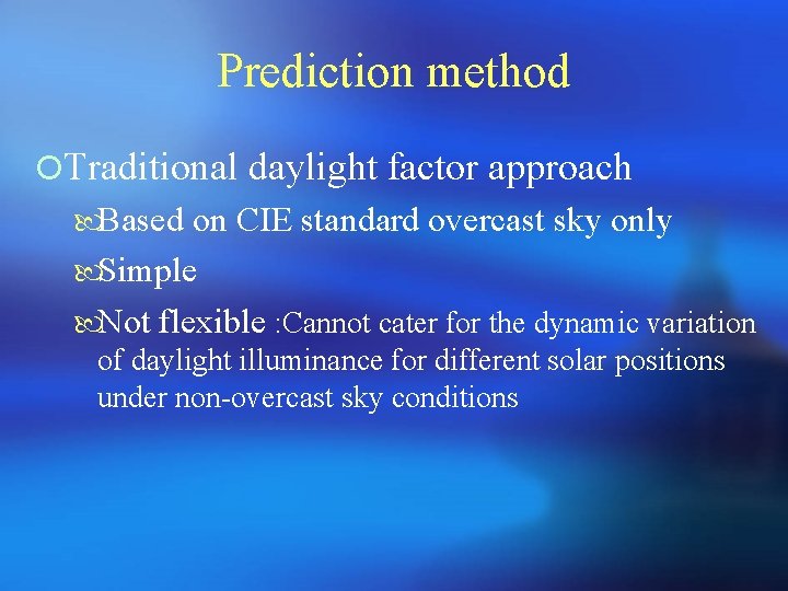 Prediction method ¡Traditional daylight factor approach Based on CIE standard overcast sky only Simple