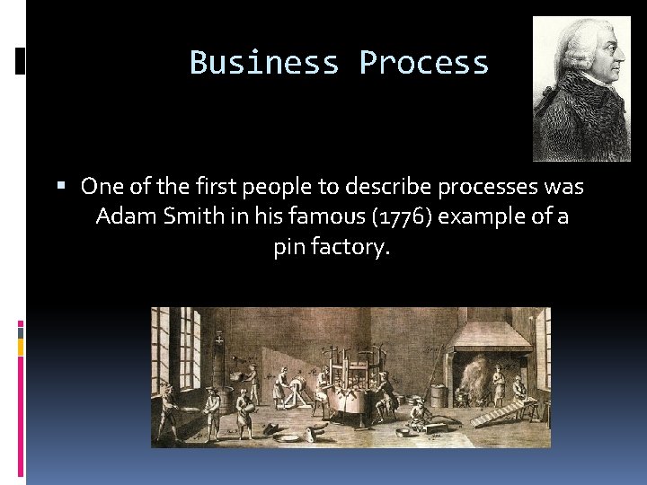 Business Process One of the first people to describe processes was Adam Smith in