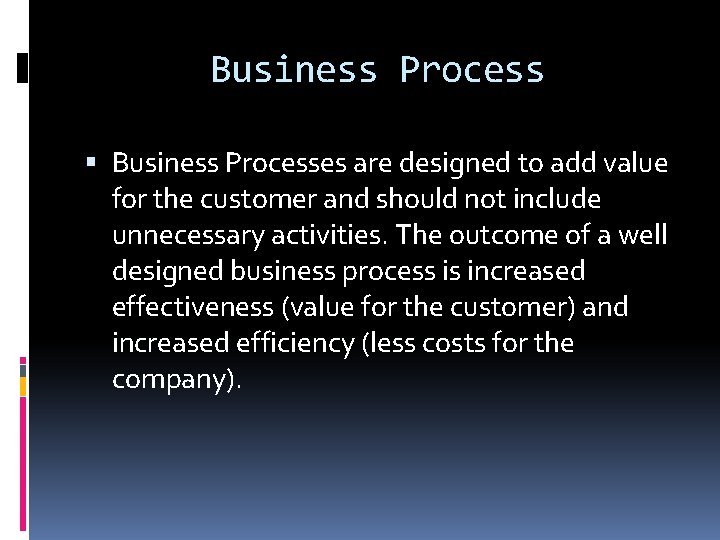 Business Process Business Processes are designed to add value for the customer and should Business Process Business Processes are designed to add value for the customer and should