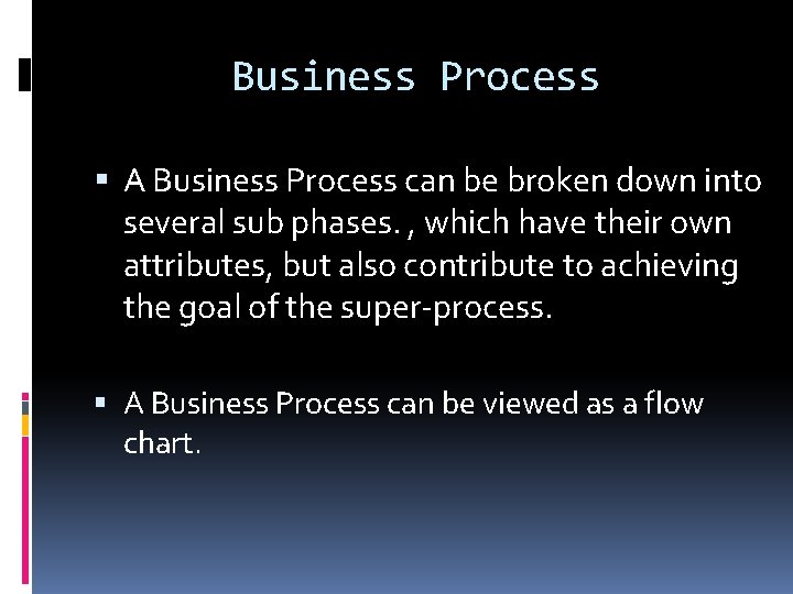 Business Process A Business Process can be broken down into several sub phases. , Business Process A Business Process can be broken down into several sub phases. ,