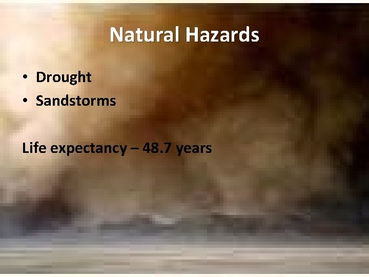 Natural Hazards • Drought • Sandstorms Life expectancy – 48. 7 years 