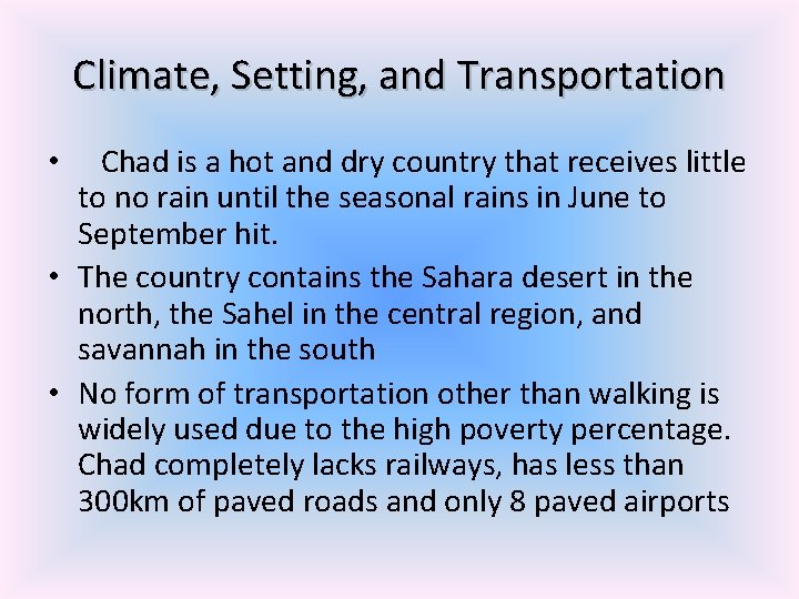 Climate, Setting, and Transportation Chad is a hot and dry country that receives little