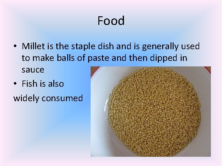 Food • Millet is the staple dish and is generally used to make balls