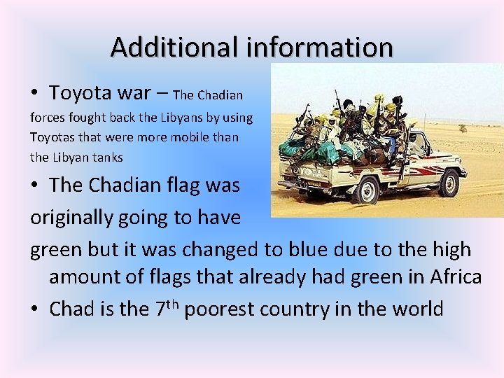 Additional information • Toyota war – The Chadian forces fought back the Libyans by