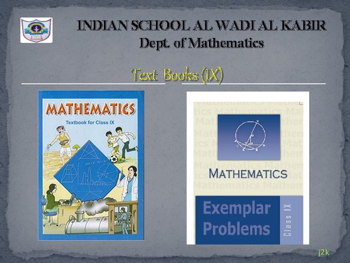 INDIAN SCHOOL AL WADI AL KABIR Dept. of Mathematics Text Books (IX) j 2