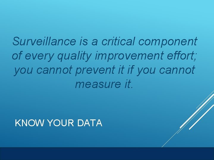 Surveillance is a critical component of every quality improvement effort; you cannot prevent it