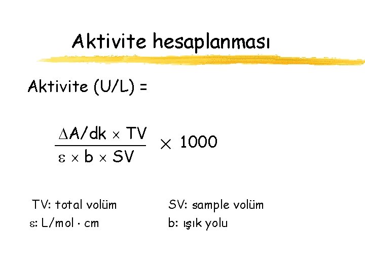 Aktivite hesaplanması Aktivite (U/L) = A/dk TV b SV 1000 TV: total volüm SV: