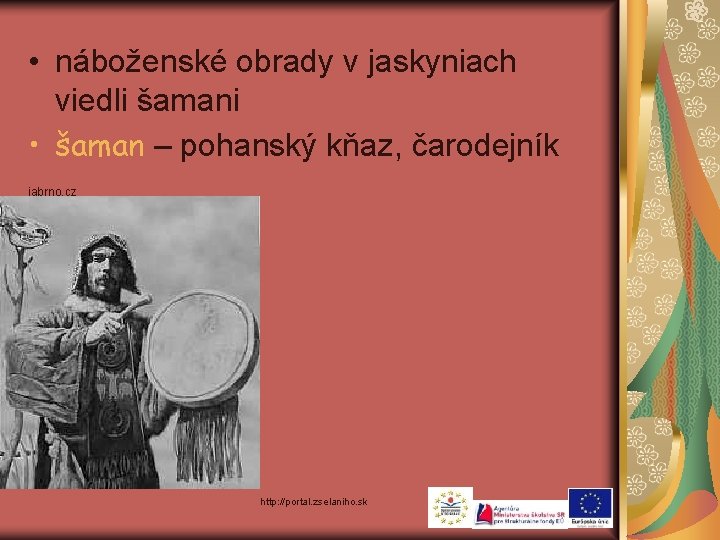  • náboženské obrady v jaskyniach viedli šamani • šaman – pohanský kňaz, čarodejník