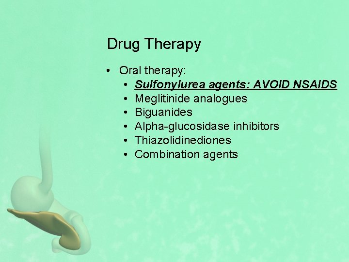 Drug Therapy • Oral therapy: • Sulfonylurea agents: AVOID NSAIDS • Meglitinide analogues •