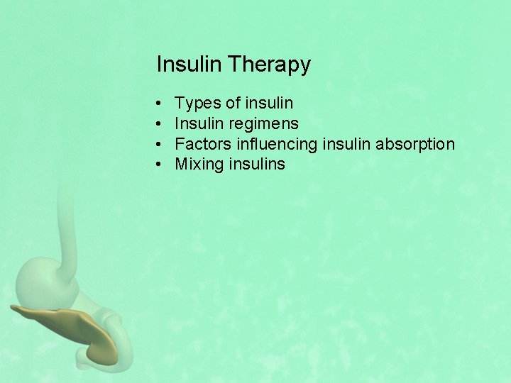 Insulin Therapy • • Types of insulin Insulin regimens Factors influencing insulin absorption Mixing