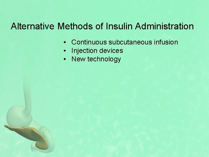 Alternative Methods of Insulin Administration • Continuous subcutaneous infusion • Injection devices • New