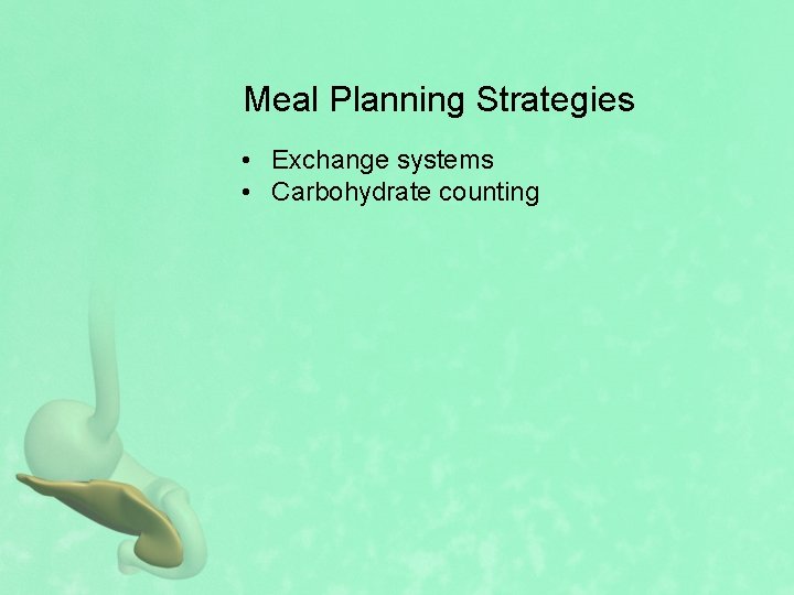 Meal Planning Strategies • Exchange systems • Carbohydrate counting 