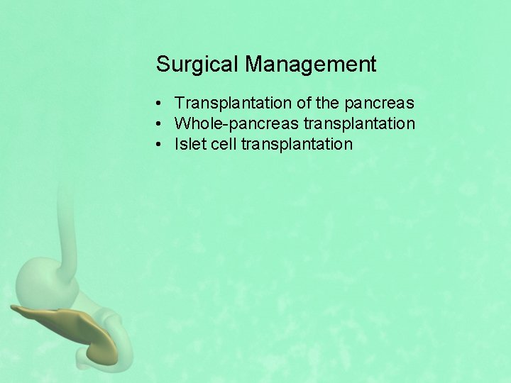 Surgical Management • Transplantation of the pancreas • Whole-pancreas transplantation • Islet cell transplantation