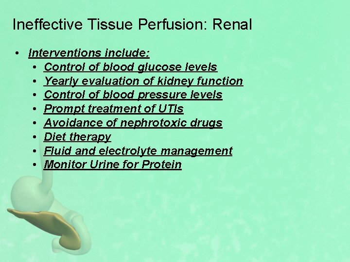 Ineffective Tissue Perfusion: Renal • Interventions include: • Control of blood glucose levels •