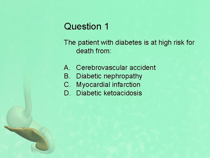 Question 1 The patient with diabetes is at high risk for death from: A.