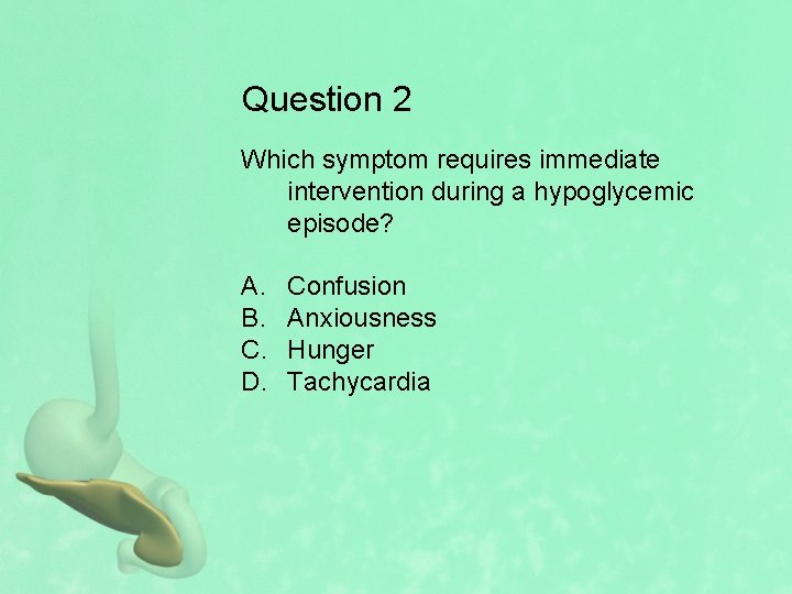 Question 2 Which symptom requires immediate intervention during a hypoglycemic episode? A. B. C.