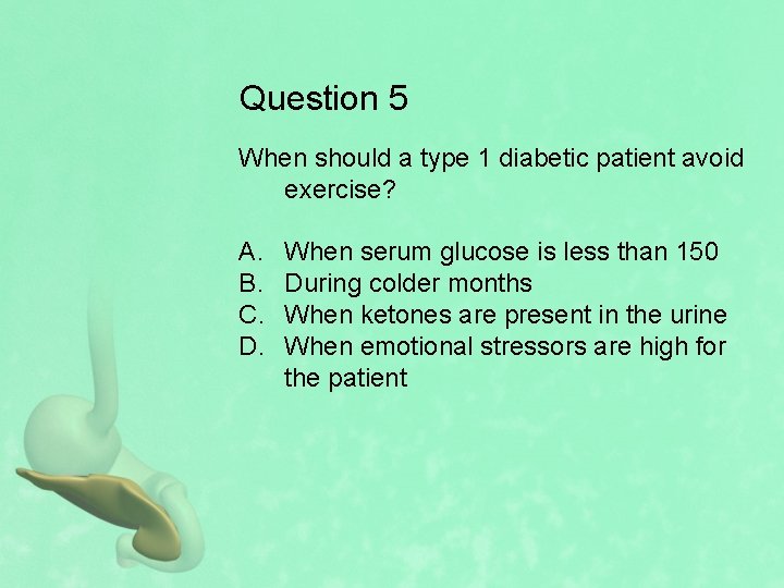 Question 5 When should a type 1 diabetic patient avoid exercise? A. B. C.