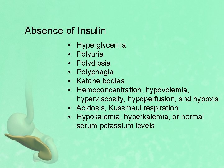 Absence of Insulin • • • Hyperglycemia Polyuria Polydipsia Polyphagia Ketone bodies Hemoconcentration, hypovolemia,