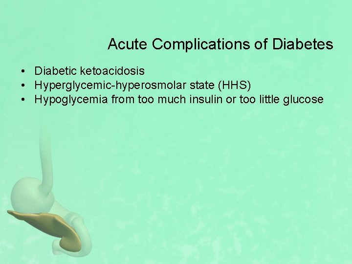 Acute Complications of Diabetes • Diabetic ketoacidosis • Hyperglycemic-hyperosmolar state (HHS) • Hypoglycemia from