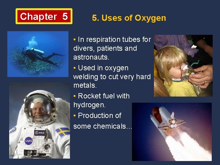 Chapter 5 5. Uses of Oxygen • In respiration tubes for divers, patients and