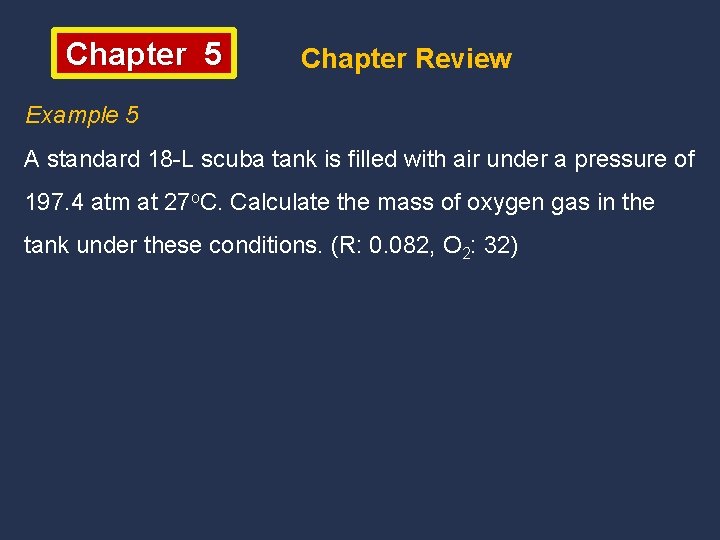Chapter 5 Chapter Review Example 5 A standard 18 -L scuba tank is filled