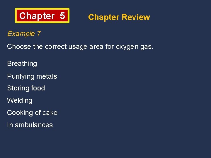 Chapter 5 Chapter Review Example 7 Choose the correct usage area for oxygen gas.