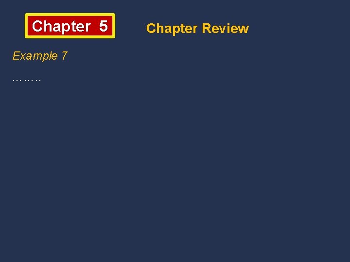 Chapter 5 Example 7 ……. . Chapter Review 