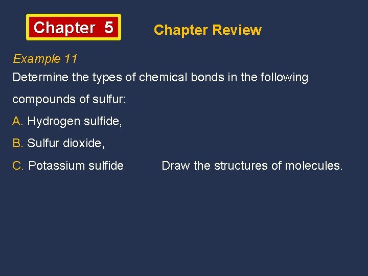 Chapter 5 Chapter Review Example 11 Determine the types of chemical bonds in the