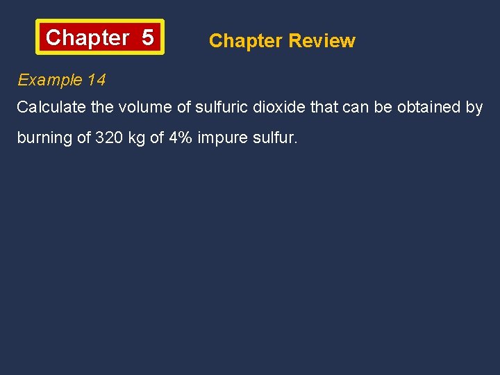 Chapter 5 Chapter Review Example 14 Calculate the volume of sulfuric dioxide that can