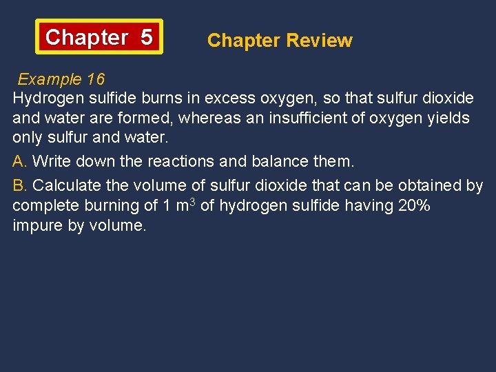 Chapter 5 Chapter Review Example 16 Hydrogen sulfide burns in excess oxygen, so that